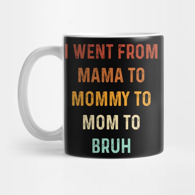 I Went From Mama to Mommy to Mom to Bruh Gift Vintage by TeeTypo